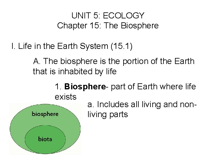 UNIT 5: ECOLOGY Chapter 15: The Biosphere I. Life in the Earth System (15.