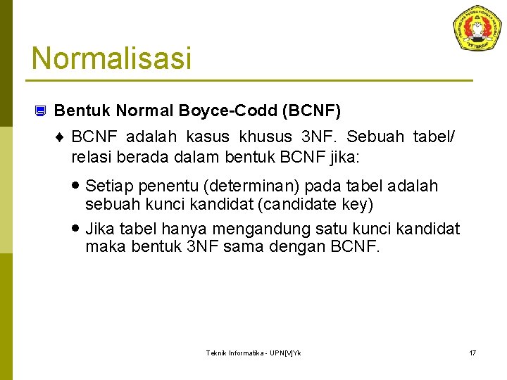 Normalisasi ¿ Bentuk Normal Boyce-Codd (BCNF) ¨ BCNF adalah kasus khusus 3 NF. Sebuah