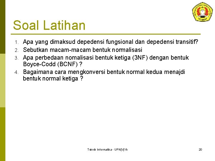 Soal Latihan Apa yang dimaksud depedensi fungsional dan depedensi transitif? 2. Sebutkan macam-macam bentuk