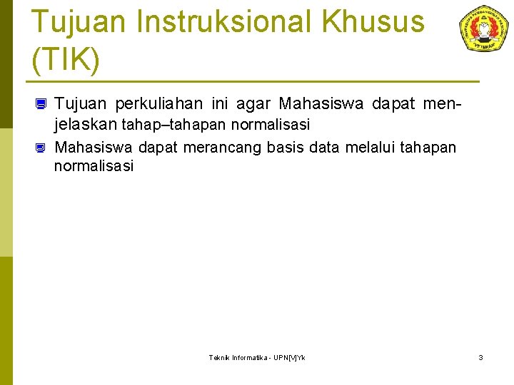 Tujuan Instruksional Khusus (TIK) ¿ Tujuan perkuliahan ini agar Mahasiswa dapat menjelaskan tahap–tahapan normalisasi