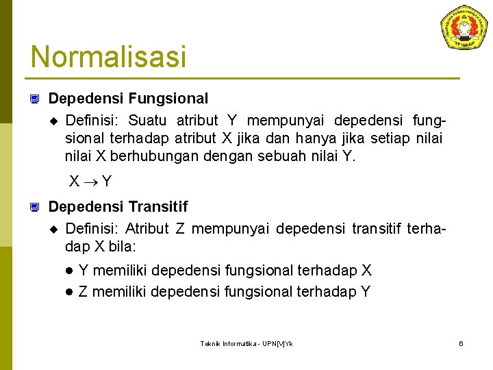 Normalisasi ¿ Depedensi Fungsional ¨ Definisi: Suatu atribut Y mempunyai depedensi fungsional terhadap atribut