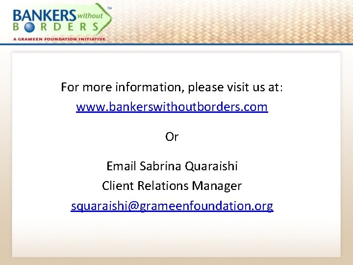 For more information, please visit us at: www. bankerswithoutborders. com Or Email Sabrina Quaraishi