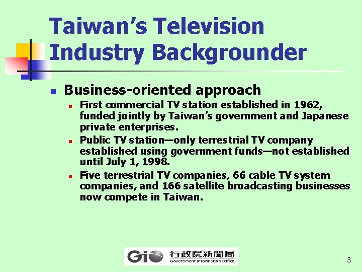 Taiwan’s Television Industry Backgrounder n Business-oriented approach n n n First commercial TV station