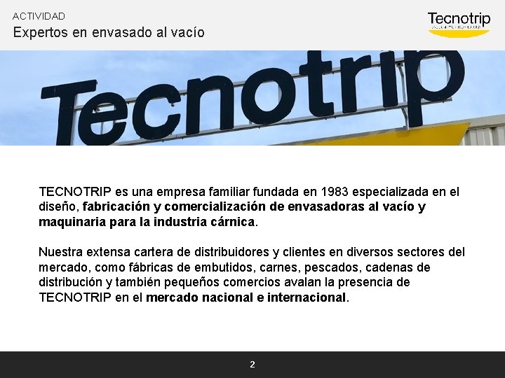 ACTIVIDAD Expertos en envasado al vacío TECNOTRIP es una empresa familiar fundada en 1983