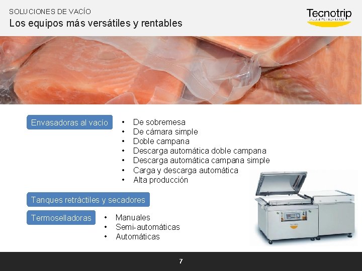 SOLUCIONES DE VACÍO Los equipos más versátiles y rentables Envasadoras al vacío • •