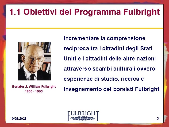 1. 1 Obiettivi del Programma Fulbright Incrementare la comprensione reciproca tra i cittadini degli