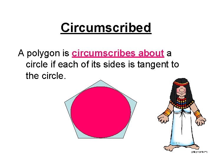 Circumscribed A polygon is circumscribes about a circle if each of its sides is Circumscribed A polygon is circumscribes about a circle if each of its sides is