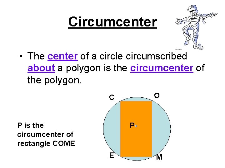 Circumcenter • The center of a circle circumscribed about a polygon is the circumcenter Circumcenter • The center of a circle circumscribed about a polygon is the circumcenter