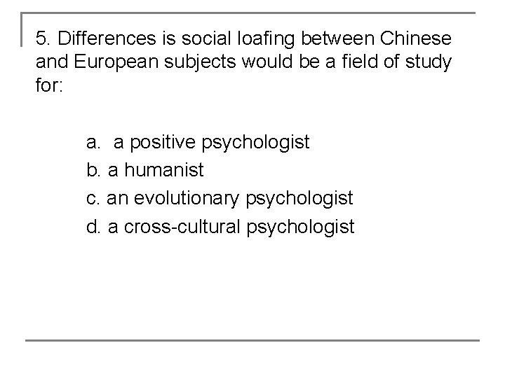 5. Differences is social loafing between Chinese and European subjects would be a field