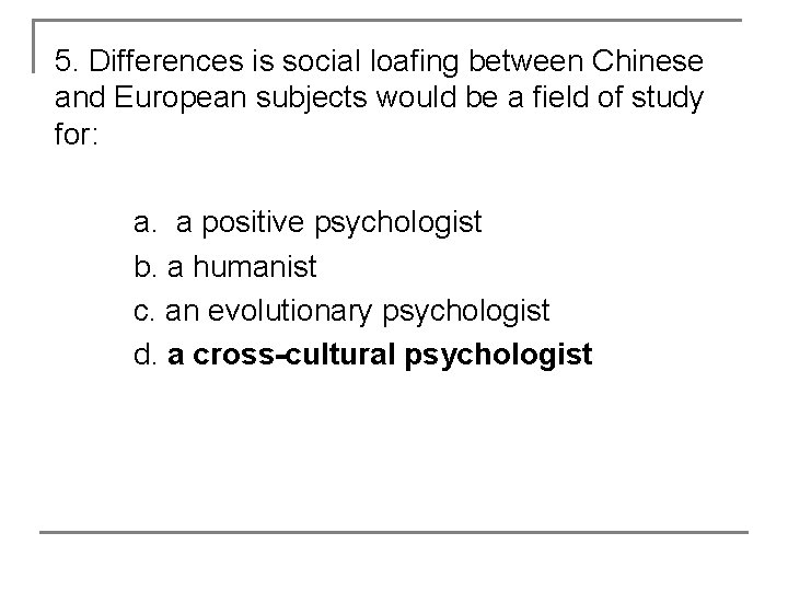 5. Differences is social loafing between Chinese and European subjects would be a field