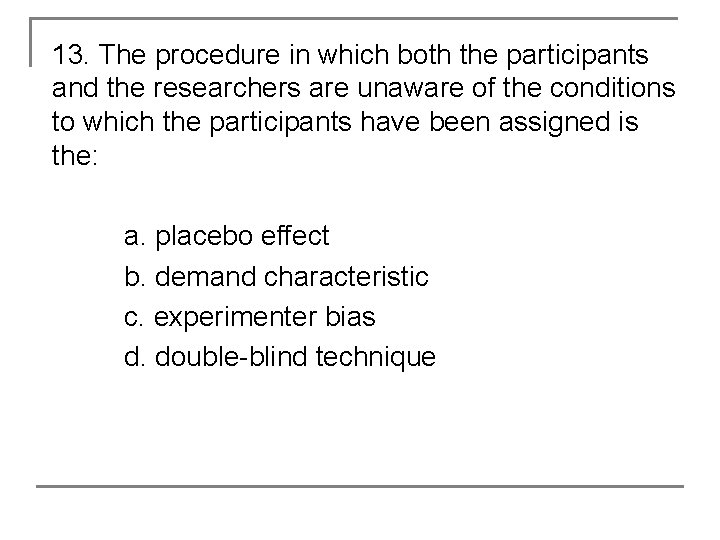 13. The procedure in which both the participants and the researchers are unaware of