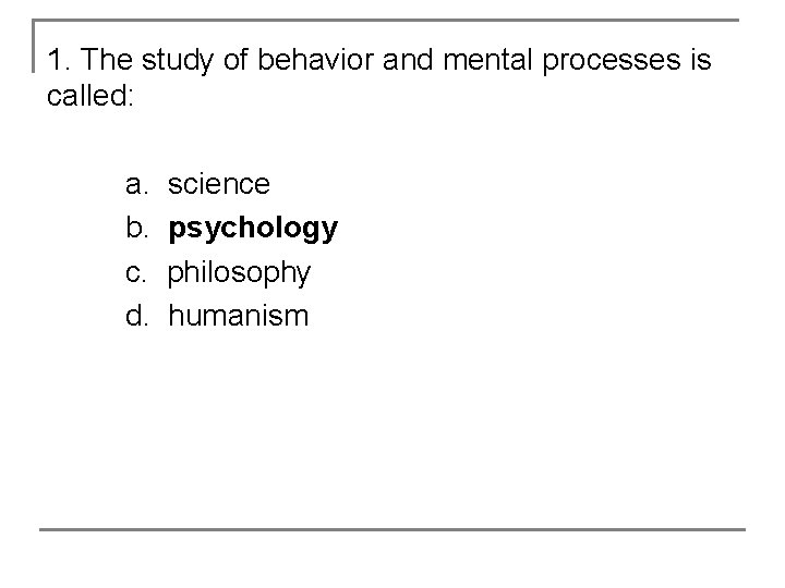 1. The study of behavior and mental processes is called: a. b. c. d.