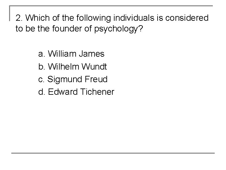 2. Which of the following individuals is considered to be the founder of psychology?