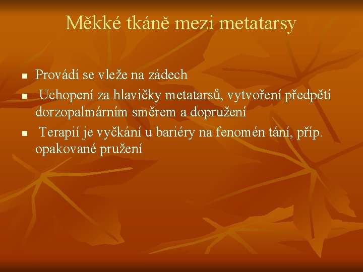 Měkké tkáně mezi metatarsy n n n Provádí se vleže na zádech Uchopení za