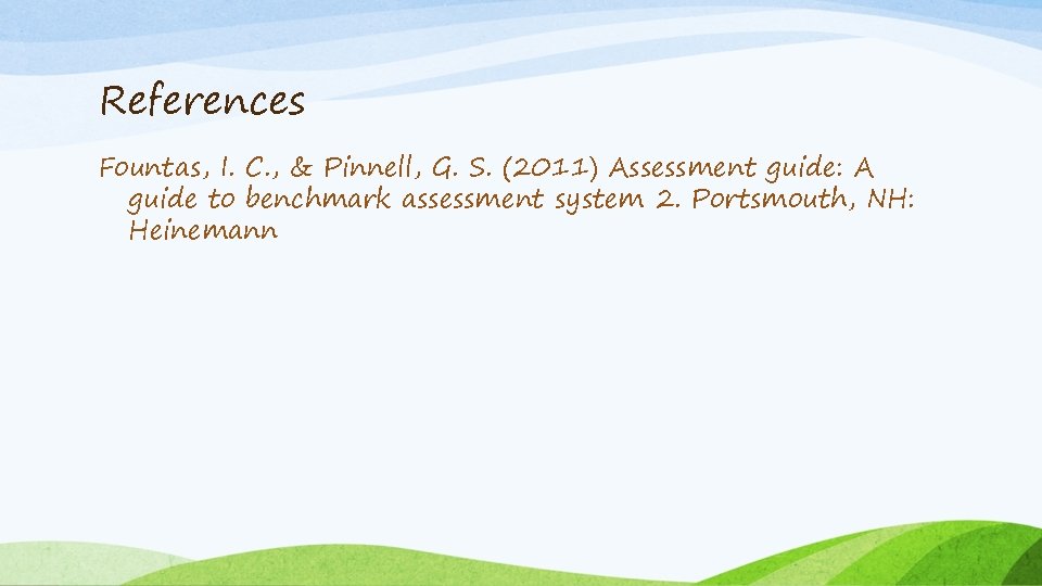 References Fountas, I. C. , & Pinnell, G. S. (2011) Assessment guide: A guide