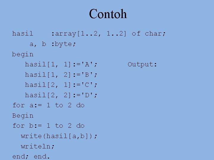 Contoh hasil : array[1. . 2, 1. . 2] of char; a, b :