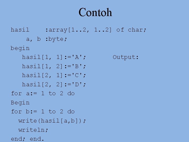 Contoh hasil : array[1. . 2, 1. . 2] of char; a, b :