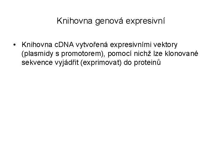 Knihovna genová expresivní • Knihovna c. DNA vytvořená expresivními vektory (plasmidy s promotorem), pomocí