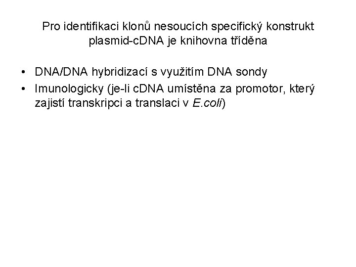 Pro identifikaci klonů nesoucích specifický konstrukt plasmid-c. DNA je knihovna tříděna • DNA/DNA hybridizací