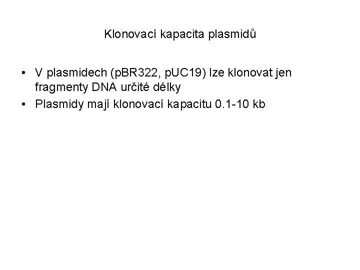 Klonovací kapacita plasmidů • V plasmidech (p. BR 322, p. UC 19) lze klonovat