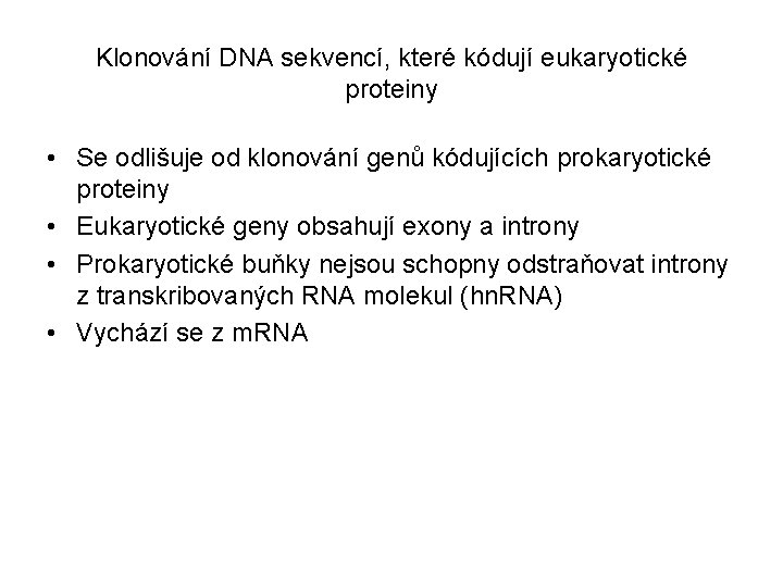 Klonování DNA sekvencí, které kódují eukaryotické proteiny • Se odlišuje od klonování genů kódujících