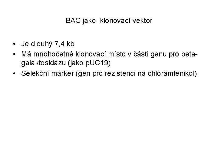 BAC jako klonovací vektor • Je dlouhý 7, 4 kb • Má mnohočetné klonovací