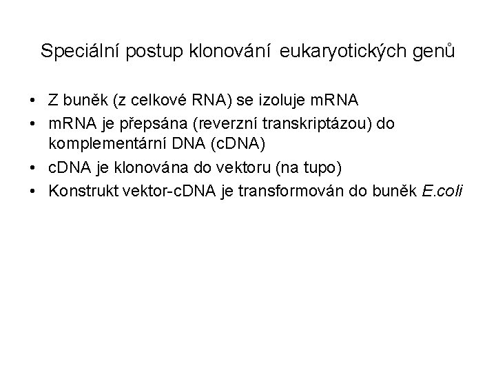 Speciální postup klonování eukaryotických genů • Z buněk (z celkové RNA) se izoluje m.