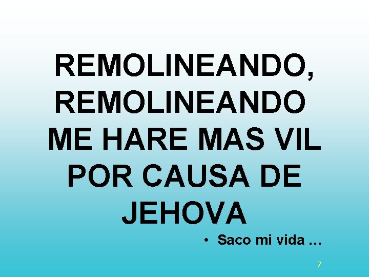 REMOLINEANDO, REMOLINEANDO ME HARE MAS VIL POR CAUSA DE JEHOVA • Saco mi vida