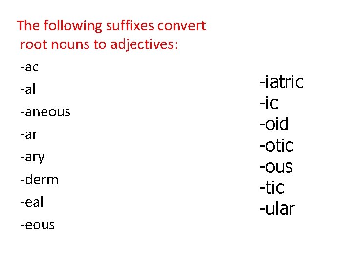 The following suffixes convert root nouns to adjectives: -ac -al -aneous -ary -derm -eal