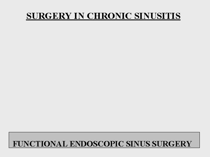 SURGERY IN CHRONIC SINUSITIS FUNCTIONAL ENDOSCOPIC SINUS SURGERY 