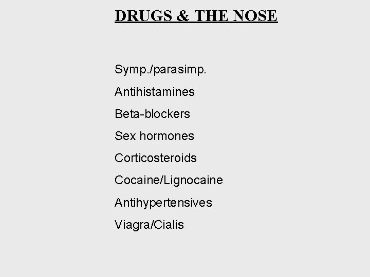 DRUGS & THE NOSE Symp. /parasimp. Antihistamines Beta-blockers Sex hormones Corticosteroids Cocaine/Lignocaine Antihypertensives Viagra/Cialis