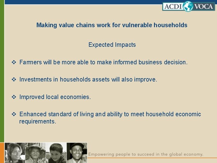 Making value chains work for vulnerable households Expected Impacts v Farmers will be more