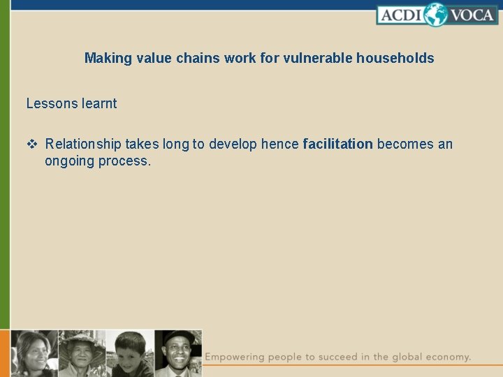 Making value chains work for vulnerable households Lessons learnt v Relationship takes long to