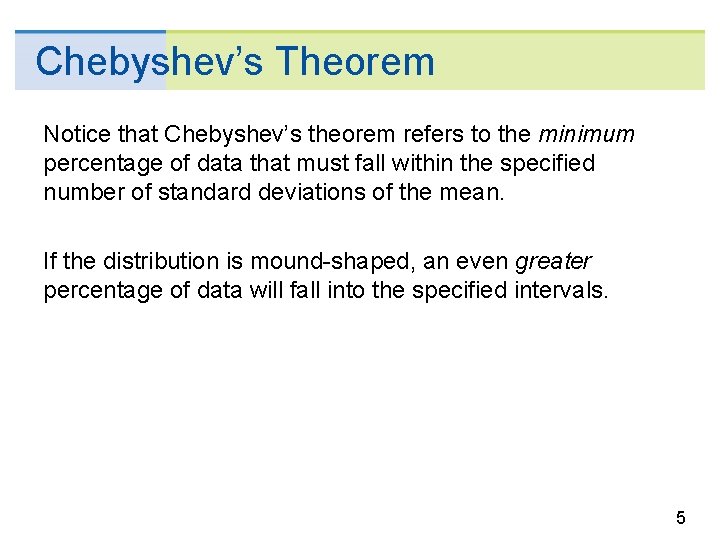 Chebyshev’s Theorem Notice that Chebyshev’s theorem refers to the minimum percentage of data that