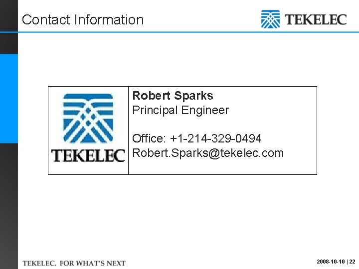 Contact Information Robert Sparks Principal Engineer Office: +1 -214 -329 -0494 Robert. Sparks@tekelec. com