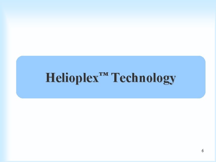 ™ Helioplex Technology 6 