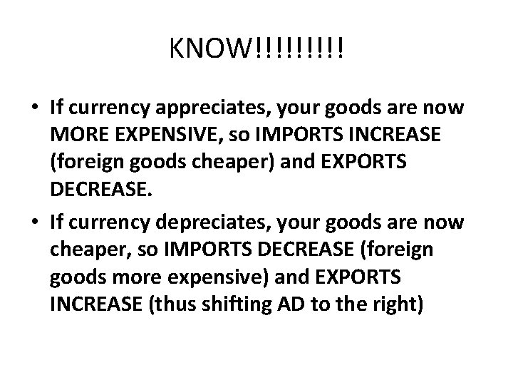 KNOW!!!!! • If currency appreciates, your goods are now MORE EXPENSIVE, so IMPORTS INCREASE