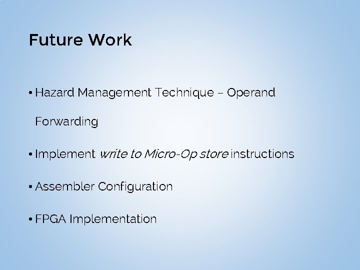 Future Work • Hazard Management Technique – Operand Forwarding • Implement write to Micro-Op