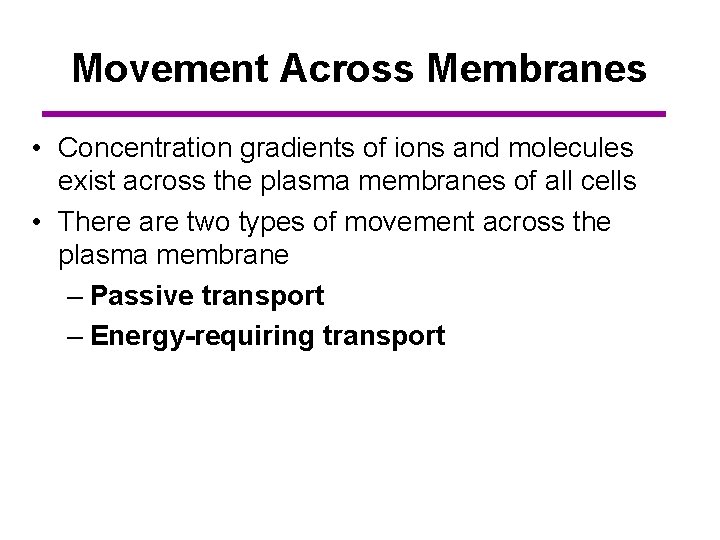 Movement Across Membranes • Concentration gradients of ions and molecules exist across the plasma