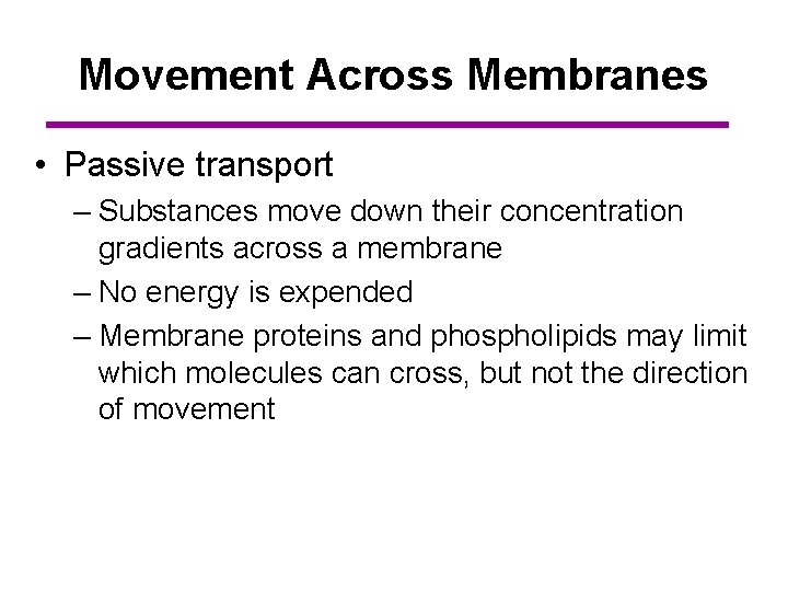 Movement Across Membranes • Passive transport – Substances move down their concentration gradients across