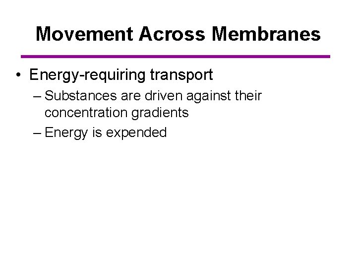 Movement Across Membranes • Energy-requiring transport – Substances are driven against their concentration gradients