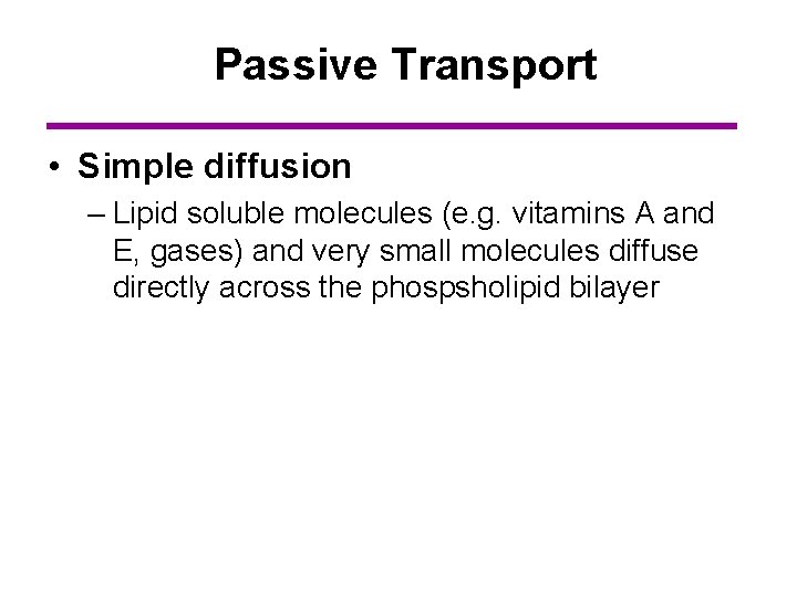 Passive Transport • Simple diffusion – Lipid soluble molecules (e. g. vitamins A and