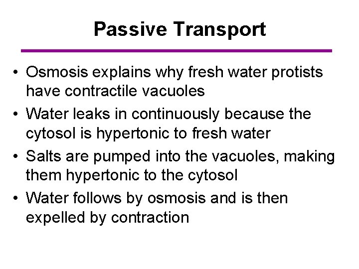 Passive Transport • Osmosis explains why fresh water protists have contractile vacuoles • Water