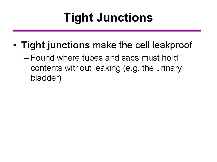 Tight Junctions • Tight junctions make the cell leakproof – Found where tubes and