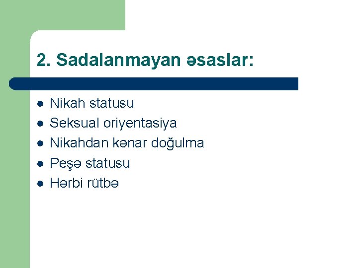 2. Sadalanmayan əsaslar: l l l Nikah statusu Seksual oriyentasiya Nikahdan kənar doğulma Peşə