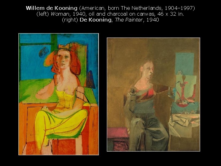 Willem de Kooning (American, born The Netherlands, 1904– 1997) (left) Woman, 1940, oil and