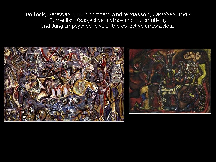 Pollock, Pasiphae, 1943; compare André Masson, Pasiphae, 1943 Surrealism (subjective mythos and automatism) and