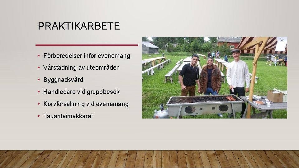 PRAKTIKARBETE • Förberedelser inför evenemang • Vårstädning av uteområden • Byggnadsvård • Handledare vid