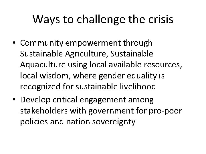 Ways to challenge the crisis • Community empowerment through Sustainable Agriculture, Sustainable Aquaculture using