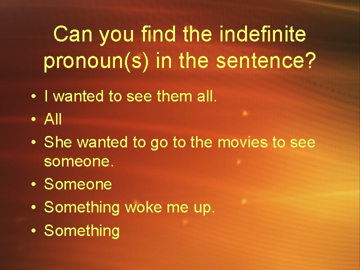Can you find the indefinite pronoun(s) in the sentence? • I wanted to see